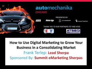 How to Use Digital Marketing to Grow Your
Business in a Consolidating Market
Frank Terlep: Lead Sherpa
Sponsored By: Summit eMarketing Sherpas
 