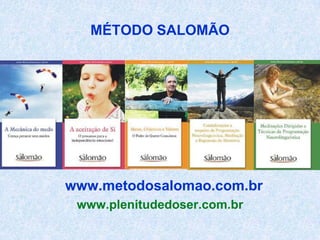 MÉTODO SALOMÃO




www.metodosalomao.com.br
 www.plenitudedoser.com.br
 