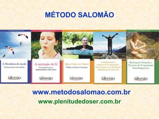 MÉTODO SALOMÃO




www.metodosalomao.com.br
 www.plenitudedoser.com.br
 