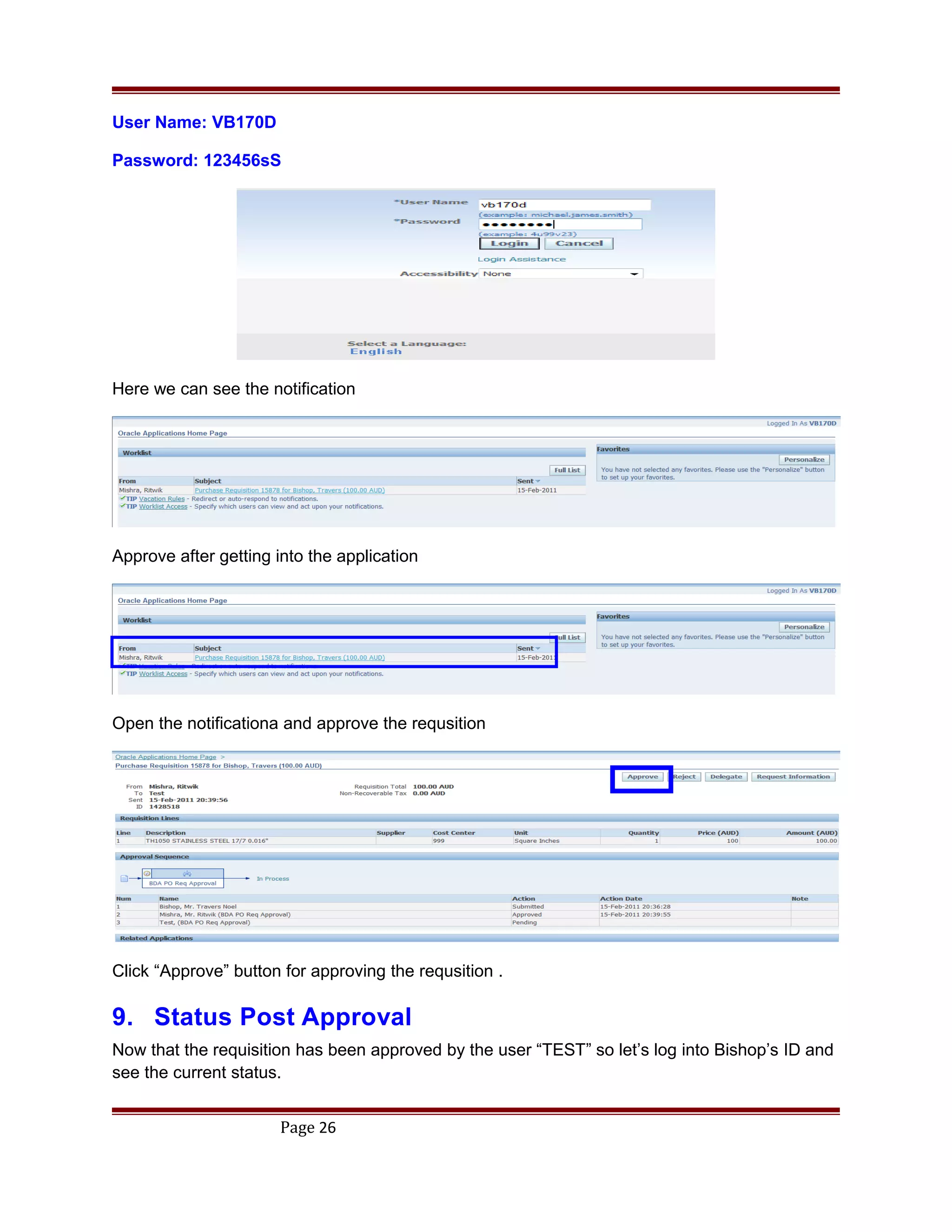 User Name: VB170D
Password: 123456sS
Here we can see the notification
Approve after getting into the application
Open the notificationa and approve the requsition
Click “Approve” button for approving the requsition .
9. Status Post Approval
Now that the requisition has been approved by the user “TEST” so let’s log into Bishop’s ID and
see the current status.
Page 26
 