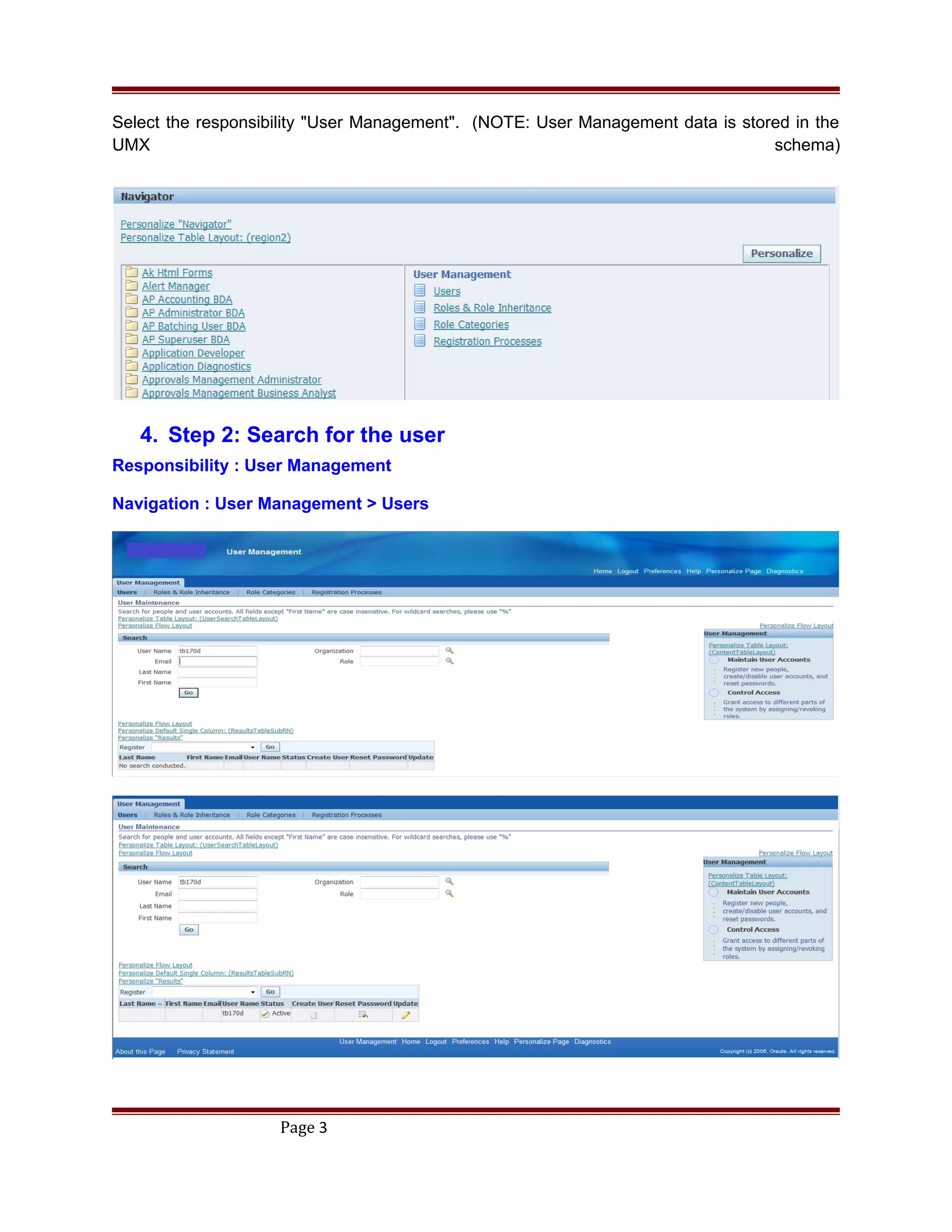 Select the responsibility "User Management". (NOTE: User Management data is stored in the
UMX schema)
4. Step 2: Search for the user
Responsibility : User Management
Navigation : User Management > Users
Page 3
 