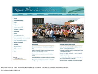 Magazine mensuel Entre deux lacs (Rivière bleue). Curation avec les nouvelles du bas-saint-Laurent.

http://www.riviere-bleue.ca/
 