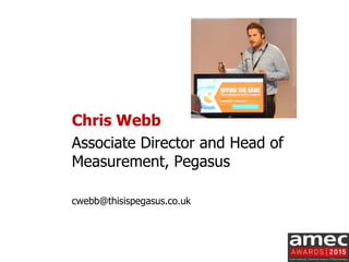 Chris Webb
Associate Director and Head of
Measurement, Pegasus
cwebb@thisispegasus.co.uk
 