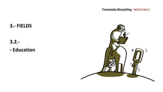 Transmedia Storytelling I MONTECARLO




3.- FIELDS

3.2.-
- Education
 