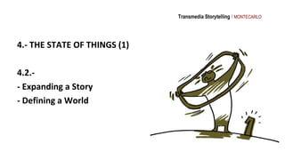 Transmedia Storytelling I MONTECARLO




4.- THE STATE OF THINGS (1)

4.2.-
- Expanding a Story
- Defining a World
 