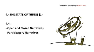 Transmedia Storytelling I MONTECARLO




4.- THE STATE OF THINGS (1)

4.4.-
- Open and Closed Narratives
- Participatory N...