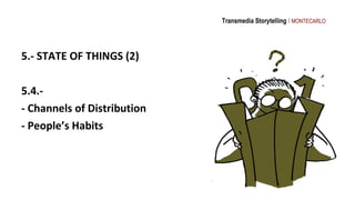 Transmedia Storytelling I MONTECARLO




5.- STATE OF THINGS (2)

5.4.-
- Channels of Distribution
- People’s Habits
 
