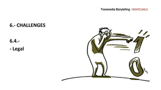 Transmedia Storytelling I MONTECARLO




6.- CHALLENGES

6.4.-
- Legal
 