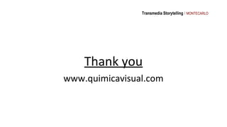 Transmedia Storytelling I MONTECARLO




    Thank you
www.quimicavisual.com
 