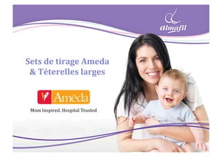 Sets de tirage Ameda 
& Téterelles larges 
Mom Inspired. Hospital Trusted 
 