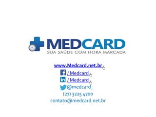 www.Medcard.net.br 
/ Medcard 
/ Medcard 
@medcard_ 
(27) 3225 4700 
contato@medcard.net.br 
