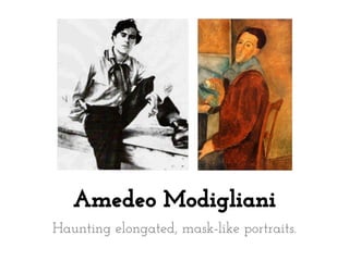 Amedeo Modigliani
Haunting elongated, mask-like portraits.
 