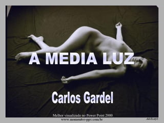 A MEDIA LUZ Carlos Gardel Melhor visualizado no Power Point 2000 
