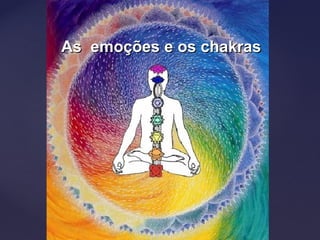 As emoções e os chakrasAs emoções e os chakras
 