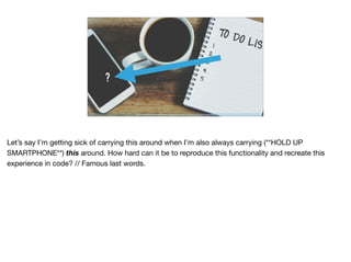 ?
https://blog.hubspot.com/marketing/organize-to-do-list#sm.00001thnyt36uycvcs1fmdszd6elp
Let’s say I’m getting sick of carrying this around when I’m also always carrying (**HOLD UP
SMARTPHONE**) this around. How hard can it be to reproduce this functionality and recreate this
experience in code? // Famous last words.
 