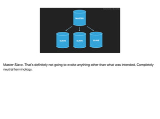 MASTER
SLAVE SLAVE SLAVE
Ruthie BenDor / @unruthless
Master-Slave. That’s deﬁnitely not going to evoke anything other than what was intended. Completely
neutral terminology.
 