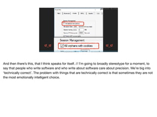 http://imgur.com/a/GHHbI
Ruthie BenDor / @unruthless
ಠ_ಠಠ_ಠ
And then there’s this, that I think speaks for itself. // I’m going to broadly stereotype for a moment, to
say that people who write software and who write about software care about precision. We’re big into
‘technically correct’. The problem with things that are technically correct is that sometimes they are not
the most emotionally intelligent choice.
 