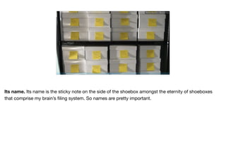 Ruthie BenDor / @unruthless
https://www.davidseah.com
Its name. Its name is the sticky note on the side of the shoebox amongst the eternity of shoeboxes
that comprise my brain’s ﬁling system. So names are pretty important.
 