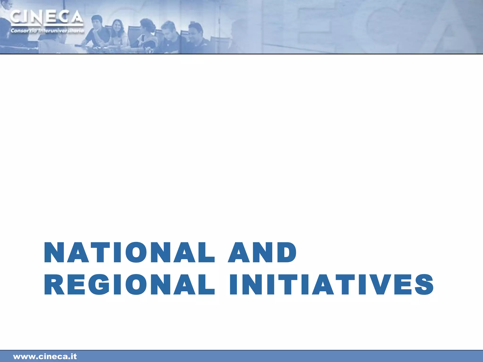 www.cineca.it
NATIONAL AND
REGIONAL INITIATIVES
 