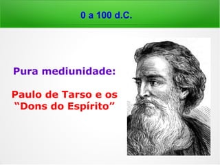 Lc 8,26-31: “[…] um homem da cidade foi ao encon
tro de Jesus. Era possuído por demônios, e há mui-
to tempo ele não se vestia, nem morava em casa,
mas nos túmulos. Vendo Jesus, […] falou com voz
forte: 'Que há entre mim e ti, Jesus, Filho do Deus
Altíssimo? Eu te peço, não me atormentes!' […]
falou assim, porque Jesus tinha mandado que o
espírito mau saísse dele. De fato, muitas vezes o
espírito tinha tomado posse dele. Para protegê-lo, o
prendiam com correntes e algemas; ele, porém,
arrebentava as correntes, e o demônio o levava
para lugares desertos. Então Jesus lhe perguntou:
'Qual é o seu nome?' Ele respondeu: 'Meu nome é
Legião.' Pois muitos demônios tinham entrado nele.
[…].”
0 a 100 d.C.
 