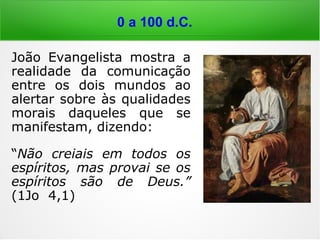 Lc 16,19-31: “Havia um homem rico que se
vestia de púrpura e linho fino e cada dia se
banqueteava com requinte. Um pobre, cha-
mado Lázaro, jazia à sua porta, coberto de
úlceras. […] Aconteceu que o pobre morreu e
foi levado pelos anjos ao seio de Abraão.
Morreu também o rico e foi sepultado. Na
mansão dos mortos, em meio a tormentos,
levantou os olhos e viu ao longe Abraão e
Lázaro em seu seio. [...] ==>
0 a 100 d.C.
 