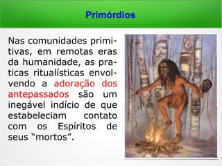 Introdução
Estudando-se as várias culturas, facilmente
se observará que os fenômenos mediúnicos
são fatos que vêm ocorrendo em todos os
tempos e lugares, desde as épocas mais re-
motas da humanidade.
A imortalidade da alma e a possibilidade da
comunicação entre “os vivos” e “os mortos”
são crenças que sempre existiram; porém
tomadas à conta de superstições popular.
Particularmente, somos da opinião de que
toda crença universal tem um fundo de ver-
dade, ainda que não se dê conta disso.
 
