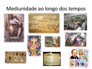 Mediunidade ao longo dos tempos
 