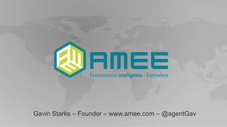 Gavin Starks – Founder – www.amee.com – @agentGav
 