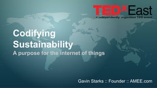 Codifying
Sustainability
A purpose for the internet of things




                         Gavin Starks :: Founder :: AMEE.com
 