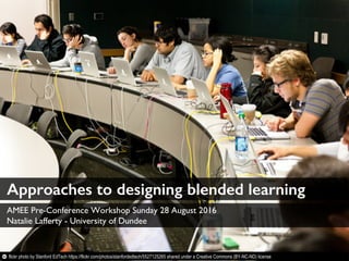 Approaches to designing blended learning
AMEE Pre-Conference Workshop Sunday 28 August 2016
Natalie Lafferty - University of Dundee
flickr photo by Stanford EdTech https://flickr.com/photos/stanfordedtech/5527125265 shared under a Creative Commons (BY-NC-ND) license
 