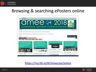 LEARNING
TOOLBOX
Learning
Toolbox
my.ltb.io
Browsing & searching ePosters online
https://my.ltb.io/#/showcase/amee
 
