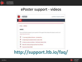 LEARNING
TOOLBOX
Learning
Toolbox
my.ltb.io
ePoster support - videos
17
http://support.ltb.io/faq/
 