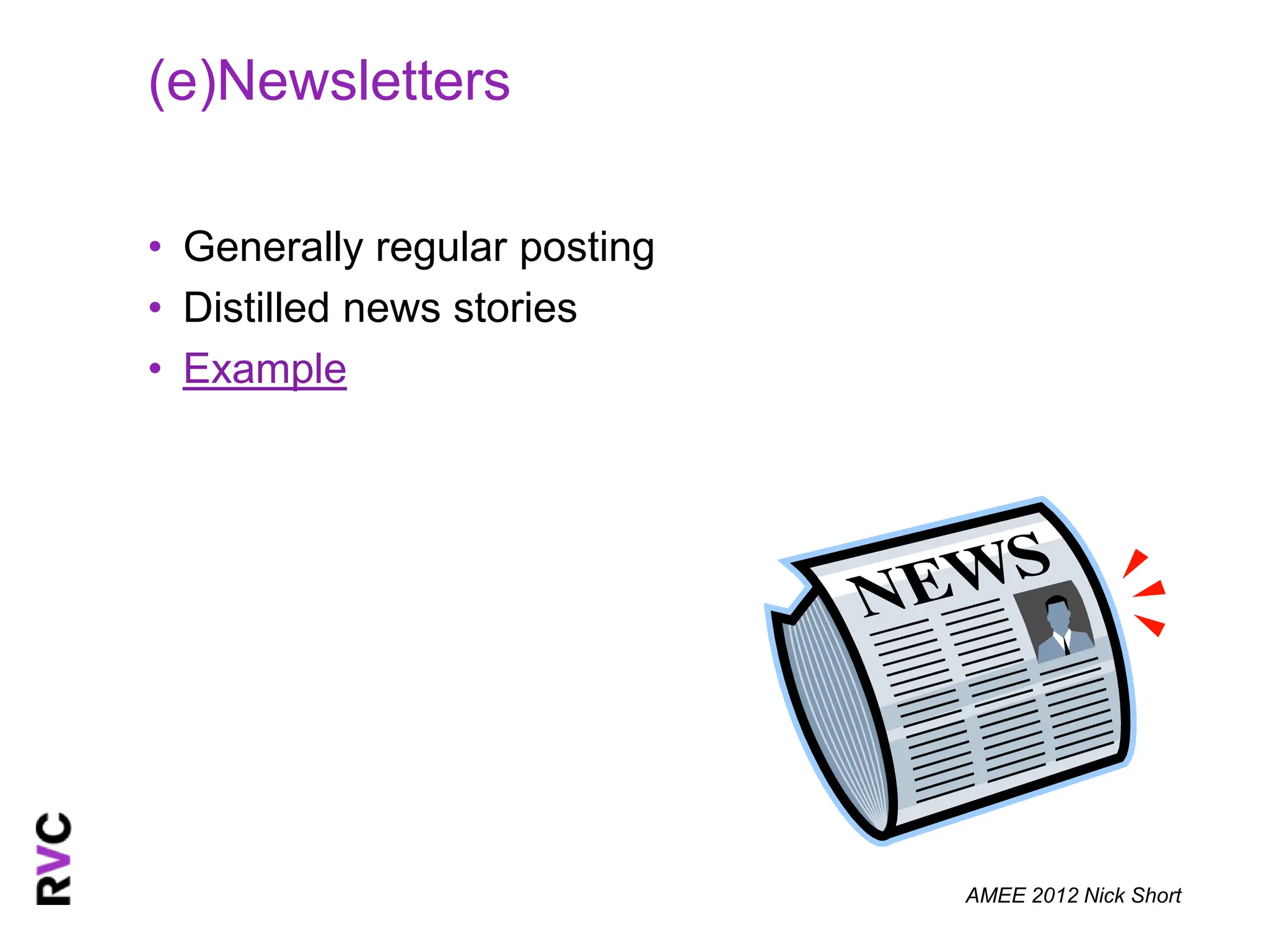 (e)Newsletters

• Generally regular posting
• Distilled news stories
• Example




                              AMEE 2012 Nick Short
 