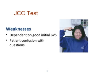 Weaknesses
• Dependent on good initial BVS
• Patient confusion with
questions.
17
JCC Test
 