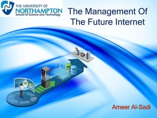 The Management Of
The Future Internet
Ameer Al-Sadi
 