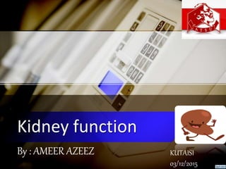 Kidney function
By : AMEER AZEEZ KUTAISI
03/12/2015
 