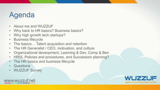 Agenda
• About me and WUZZUF
• Why back to HR basics? Business basics?
• Why high growth tech startups?
• Business lifecyc...
