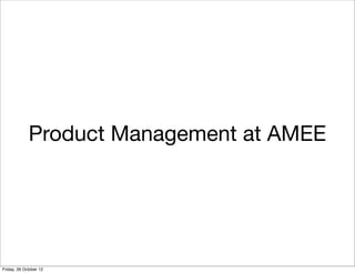 Product Management at AMEE




Friday, 26 October 12
 