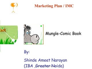 Marketing Plan / IMC Mungle-Comic Book By: Shinde Ameet Narayan (IBA ,Greater Noida) 