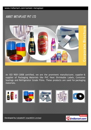 An ISO 9001-2008 certified, we are the prominent manufacturer, supplier &
supplier of Packaging Materials like PVC Heat Shrinkable Labels, Container
Sealings and Refrigerator Grade Films. These products are used for packaging
materials.
 