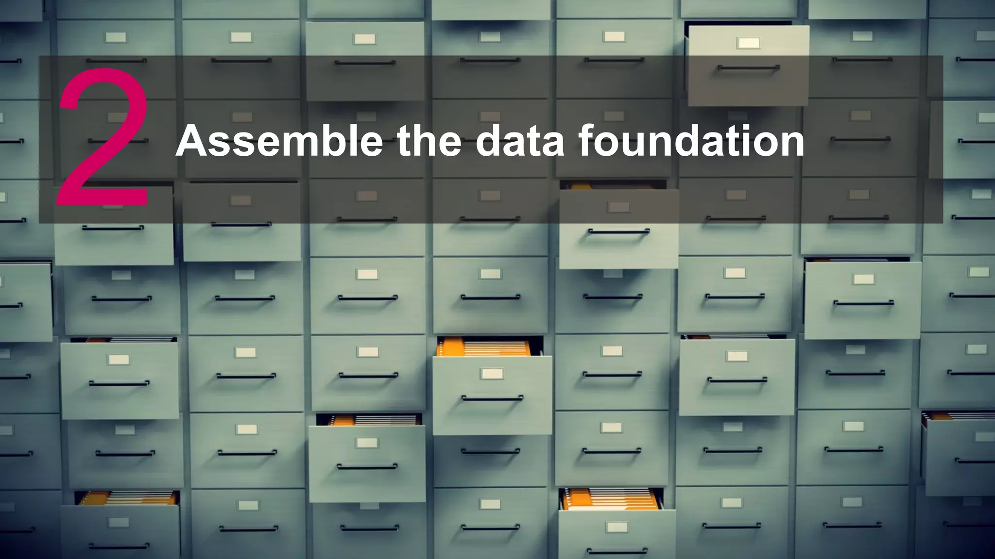 Assemble the data foundation
2
 