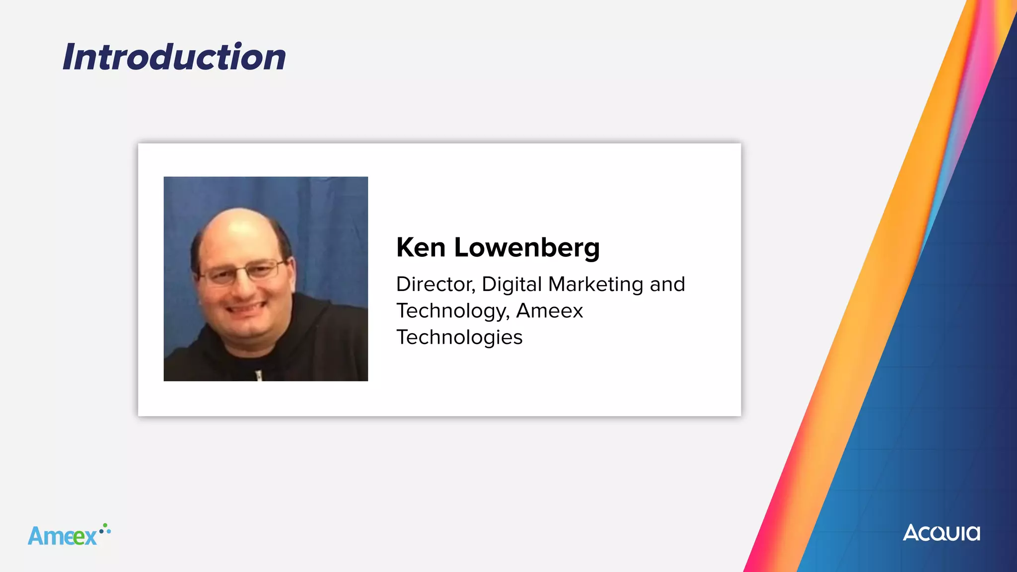 Introduction
Ken Lowenberg
Director, Digital Marketing and
Technology, Ameex
Technologies
 