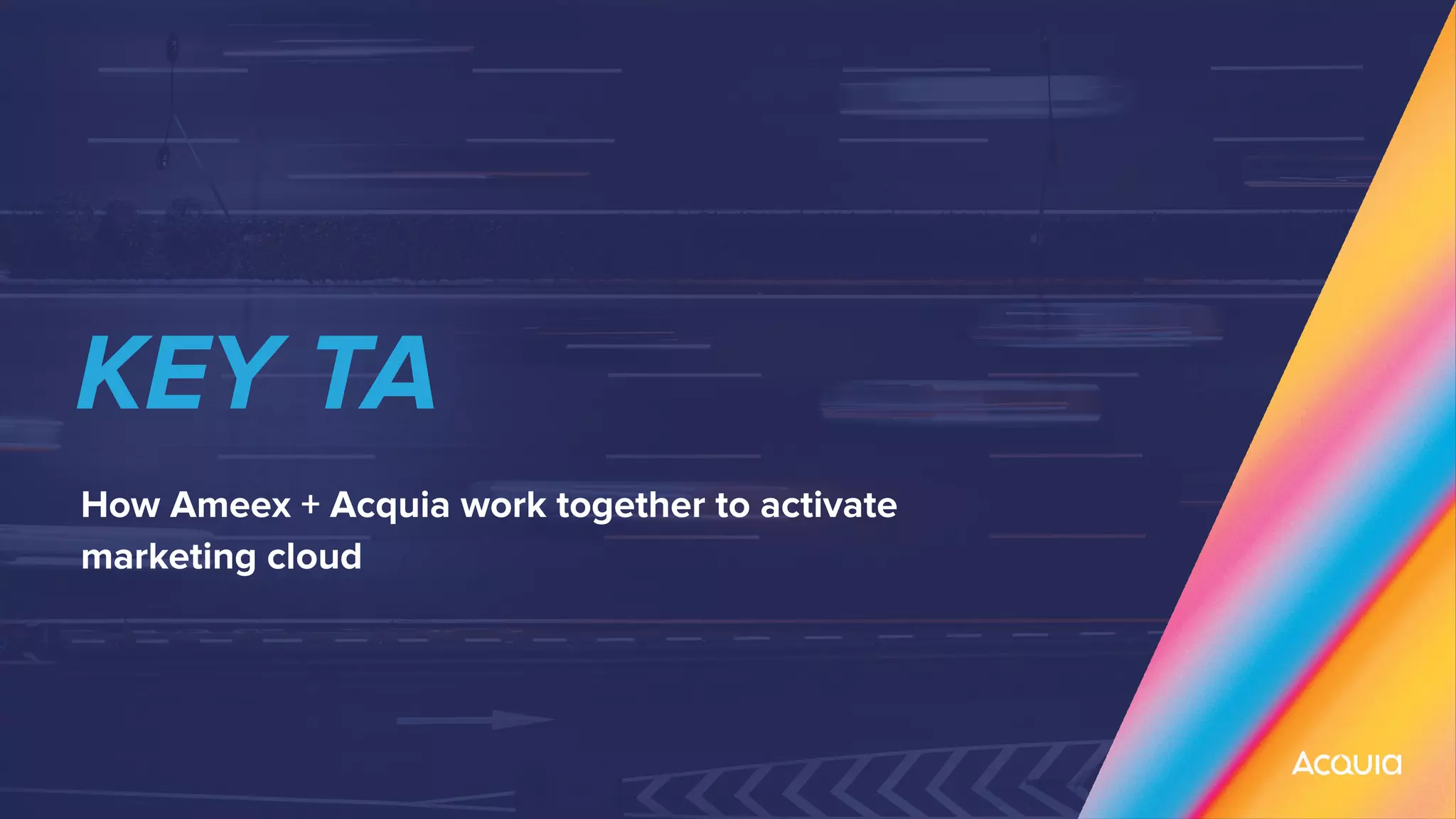 KEY TA
How Ameex + Acquia work together to activate
marketing cloud
 