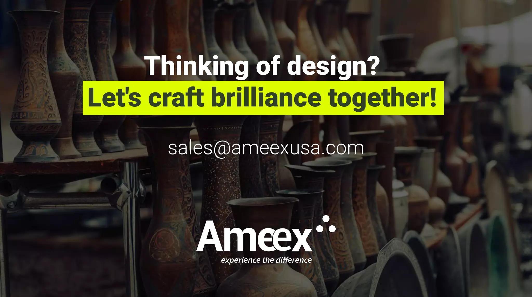 Thinking of design?
Let's craft brilliance together!
sales@ameexusa.com
 
