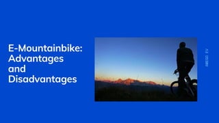 E-Mountainbike:
Advantages
and
Disadvantages
AMEGOEV
 