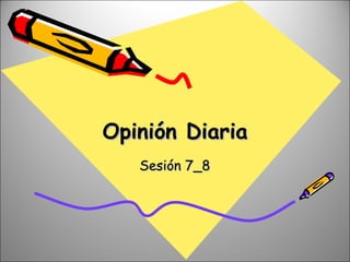 Opinión Diaria Sesión 7_8 