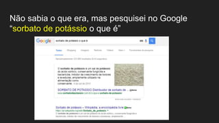 Não sabia o que era, mas pesquisei no Google
“sorbato de potássio o que é”
 