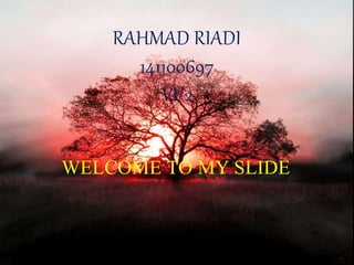 WELCOME TO MY SLIDE
RAHMAD RIADI
141100697
VI/2
 