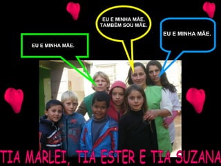 TIA MARLEI, TIA ESTER E TIA SUZANA EU E MINHA MÃE, TAMBÉM SOU MÃE. EU E MINHA MÃE. EU E MINHA MÃE. 