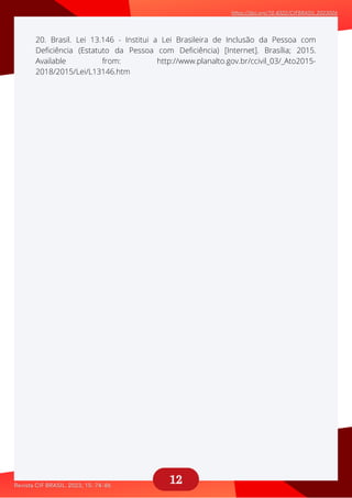 12
20. Brasil. Lei 13.146 - Institui a Lei Brasileira de Inclusão da Pessoa com
Deficiência (Estatuto da Pessoa com Deficiência) [Internet]. Brasília; 2015.
Available from: http://www.planalto.gov.br/ccivil_03/_Ato2015-
2018/2015/Lei/L13146.htm
 